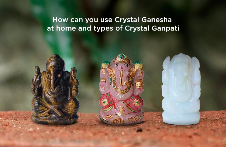 How can you use Crystal Ganesha at home and types of Crystal Ganpati